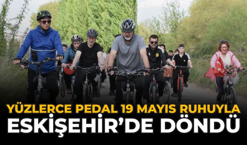 Yüzlerce Pedal 19 Mayıs Ruhuyla Eskişehir’de Döndü