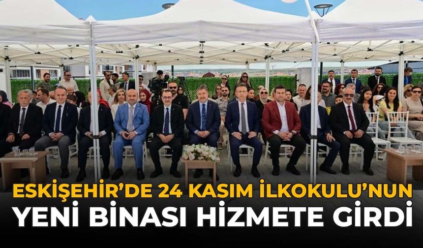 Eskişehir’de 24 Kasım İlkokulu'nun Yeni Binası Hizmete Girdi