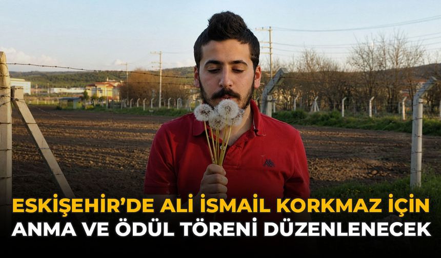 Eskişehir'de Ali İsmail Korkmaz İçin Anma ve Ödül Töreni Düzenlenecek