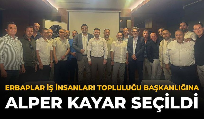ERBAPLAR İş İnsanları Topluluğu Başkanlığına Alper Kayar Seçildi