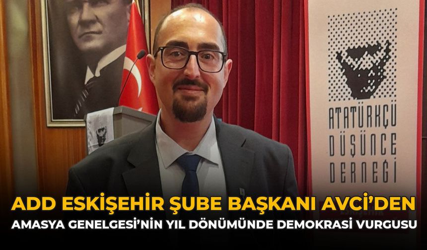 ADD Eskişehir Şube Başkanı Avci'den Amasya Genelgesi'nin Yıl Dönümünde Demokrasi Vurgusu