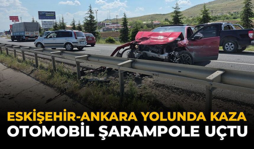Eskişehir-Ankara Yolunda Kaza: Otomobil Şarampole Uçtu