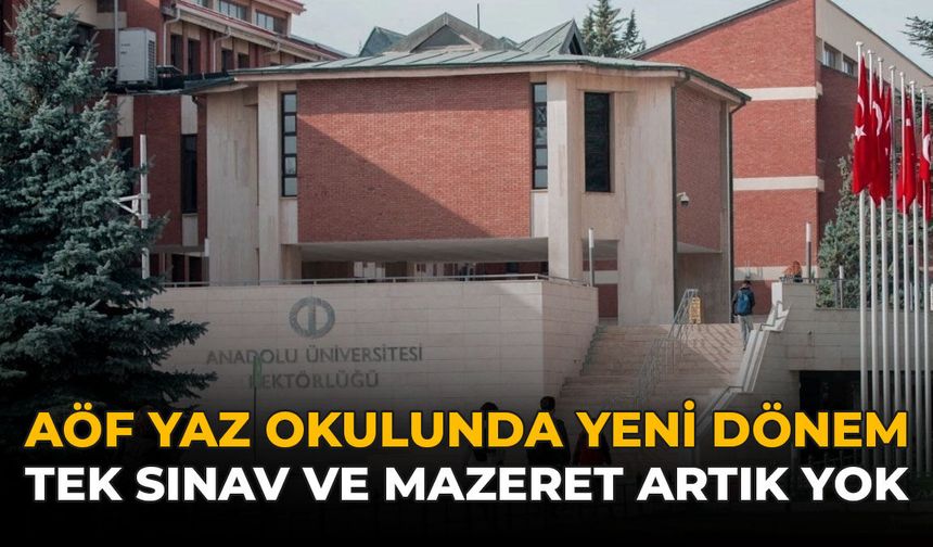 AÖF Yaz Okulunda Yeni Dönem: Tek Sınav ve Mazeret Artık Yok