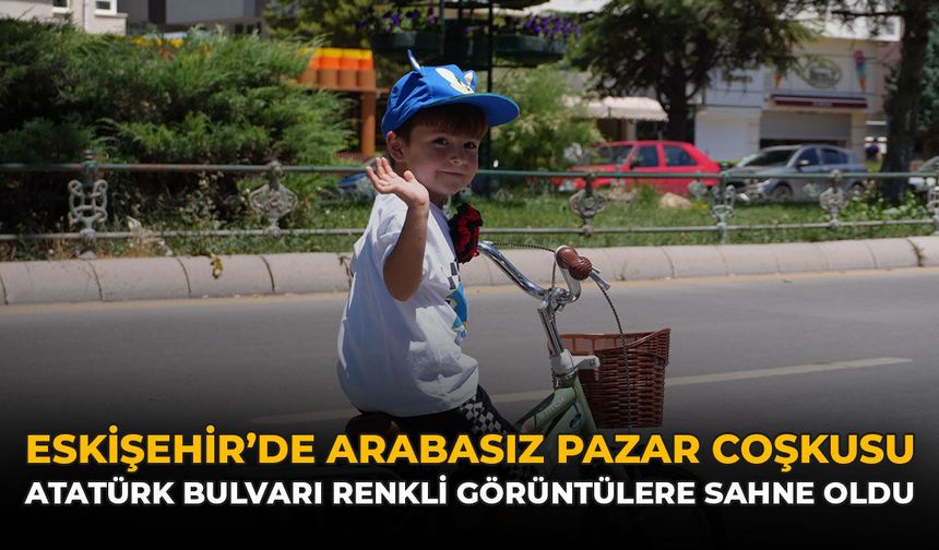 Eskişehir’de Arabasız Pazar Coşkusu: Atatürk Bulvarı Renkli Görüntülere Sahne Oldu