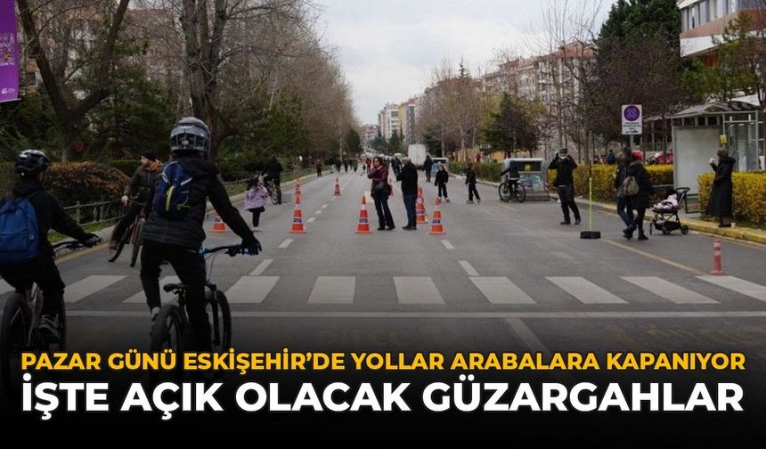 Pazar Günü Eskişehir'de Yollar Arabalara Kapanıyor: İşte Açık Olacak Yollar