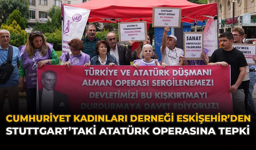 Cumhuriyet Kadınları Derneği Eskişehir’den Stuttgart’taki Atatürk Operasına Tepki