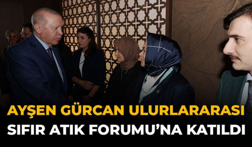 Ayşen Gürcan Uluslararası Sıfır Atık Forumu’na Katıldı