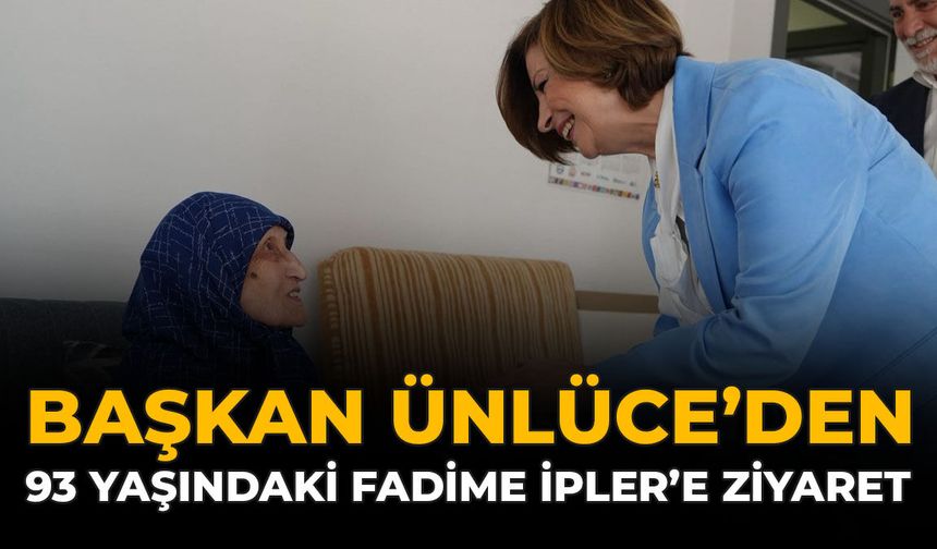 Başkan Ünlüce'den 93 Yaşındaki Fadime İpler'e Ziyaret