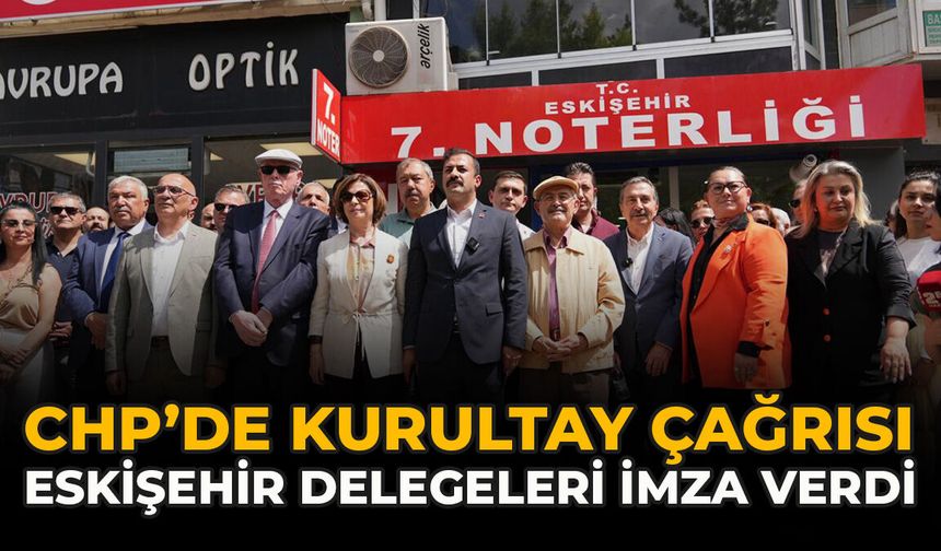 CHP’de Kurultay Çağrısı: Eskişehir Delegeleri İmza Verdi