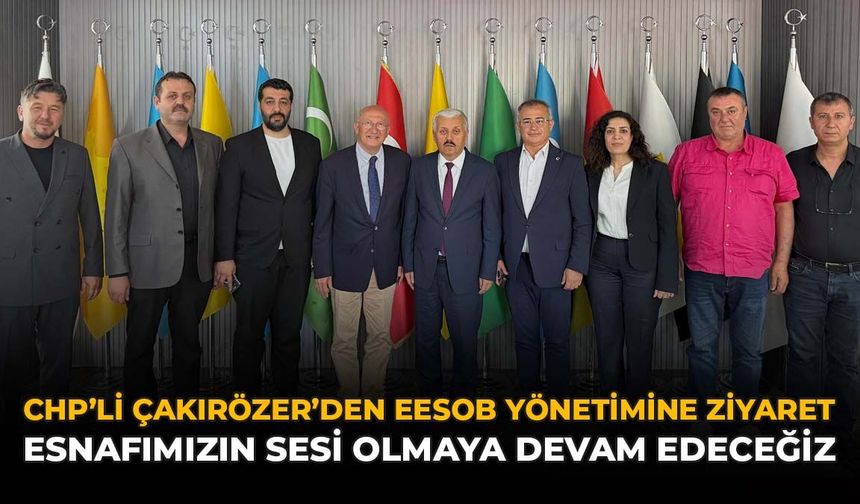 CHP'li Çakırözer’den EESOB Yönetimine Ziyaret: “Esnafımızın Sesi Olmaya Devam Edeceğiz”