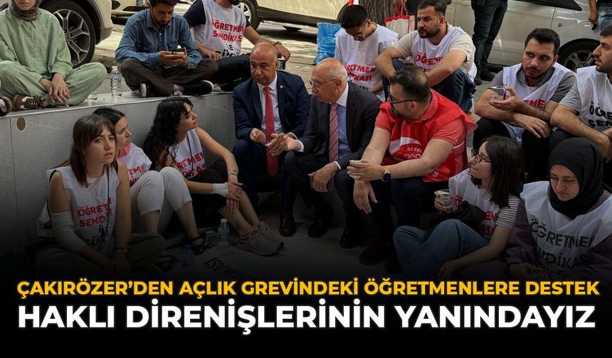 Çakırözer’den Açlık Grevindeki Öğretmenlere Destek: “Haklı Direnişlerinin Yanındayız”