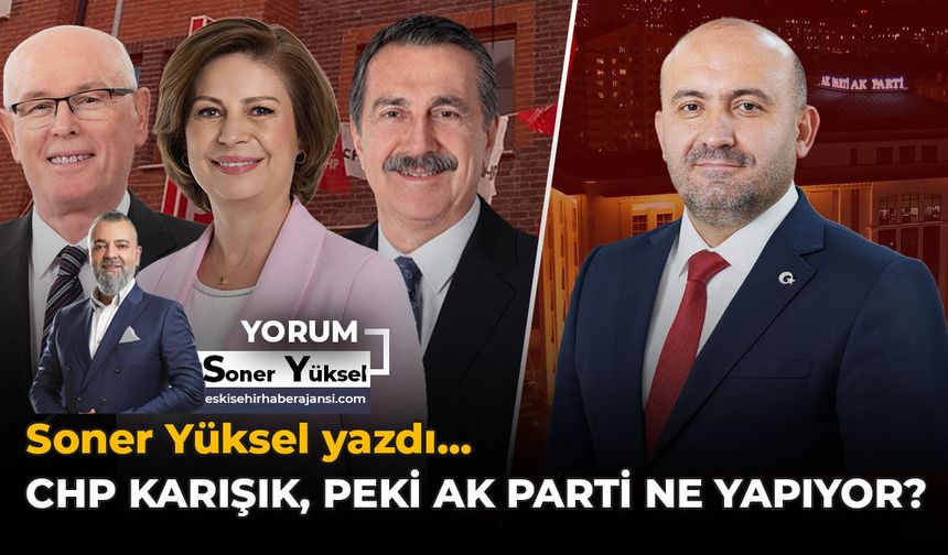 CHP Karışık, Peki AK Parti Ne Yapıyor?