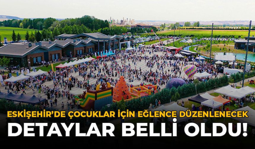 Eskişehir'de Çocuklar İçin Eğlence Düzenlenecek: Detaylar Belli Oldu!