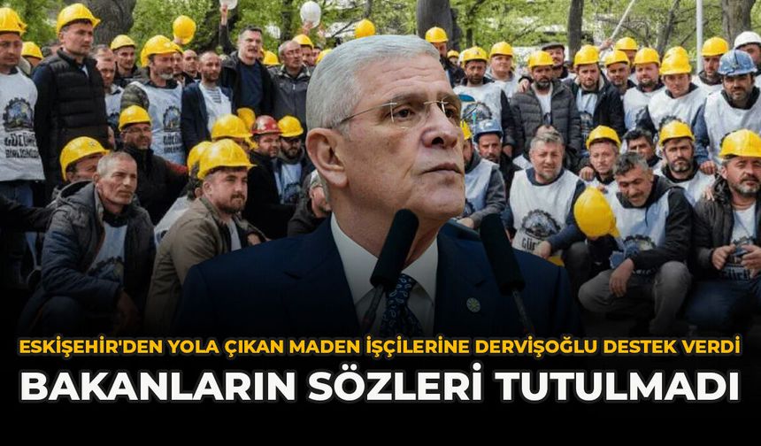 Eskişehir'den Yola Çıkan Maden İşçilerine Dervişoğlu Destek Verdi: Bakanların Sözleri Tutulmadı