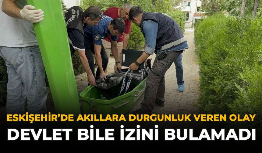 Eskişehir’de Akıllara Durgunluk Veren Olay: Devlet Bile İzini Bulamadı