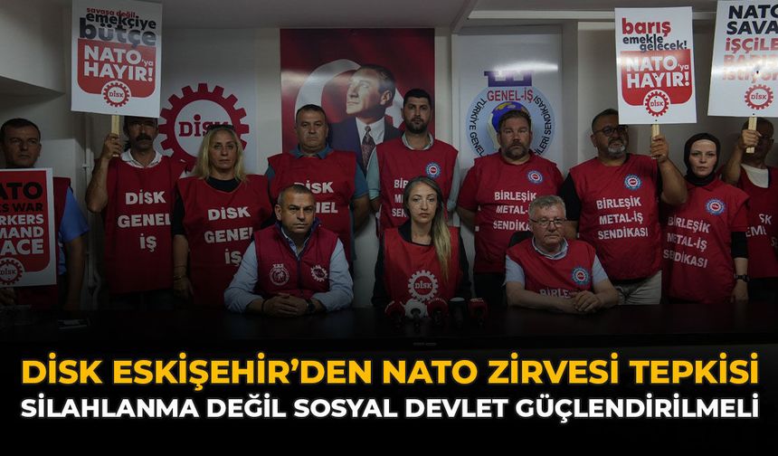 DİSK Eskişehir’den NATO Zirvesi Tepkisi: “Silahlanma Değil Sosyal Devlet Güçlendirilmeli”