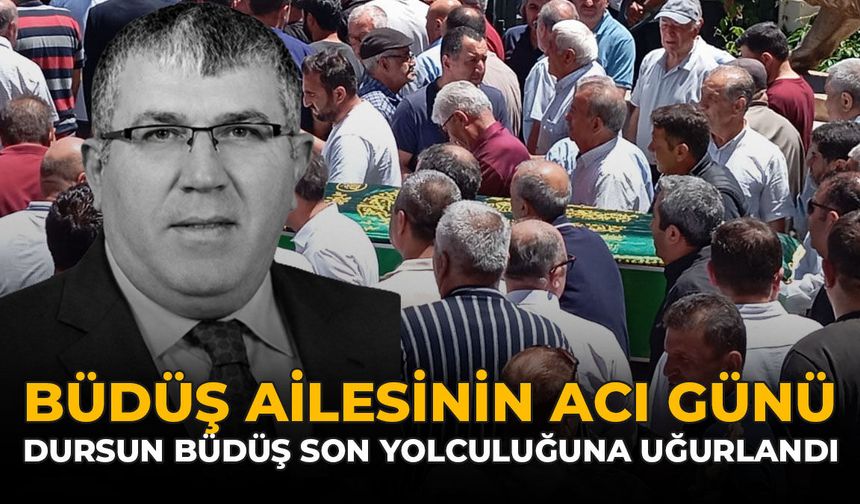 Büdüş Ailesi’nin Acı Günü: Dursun Büdüş Son Yolcuğuna Uğurlandı