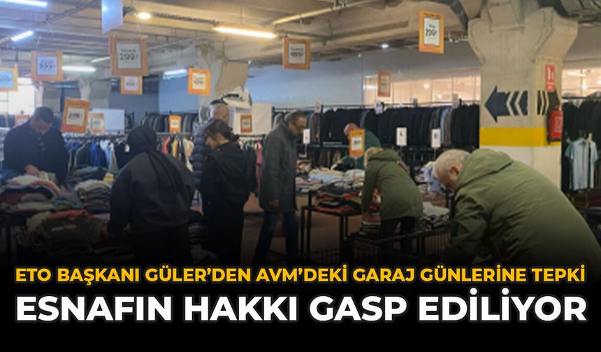 ETO Başkanı Güler’den AVM’deki Garaj Günlerine Tepki: “Esnafın Hakkı Gasp Ediliyor”