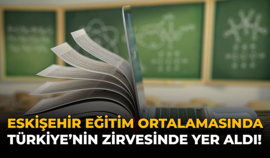 Eskişehir Eğitim Ortalamasında Türkiye’nin Zirvesinde Yer Aldı