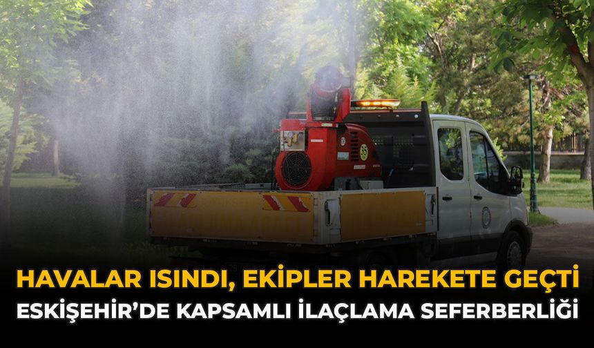 Havalar Isındı, Ekipler Harekete Geçti: Eskişehir’de Kapsamlı İlaçlama Seferberliği