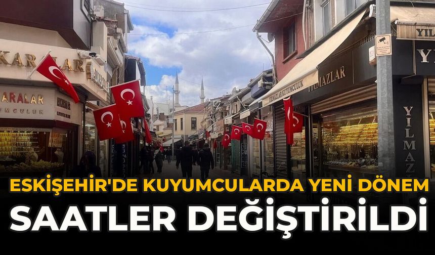 Eskişehir'de Kuyumcularda Yeni Dönem: Saatler Değiştirildi