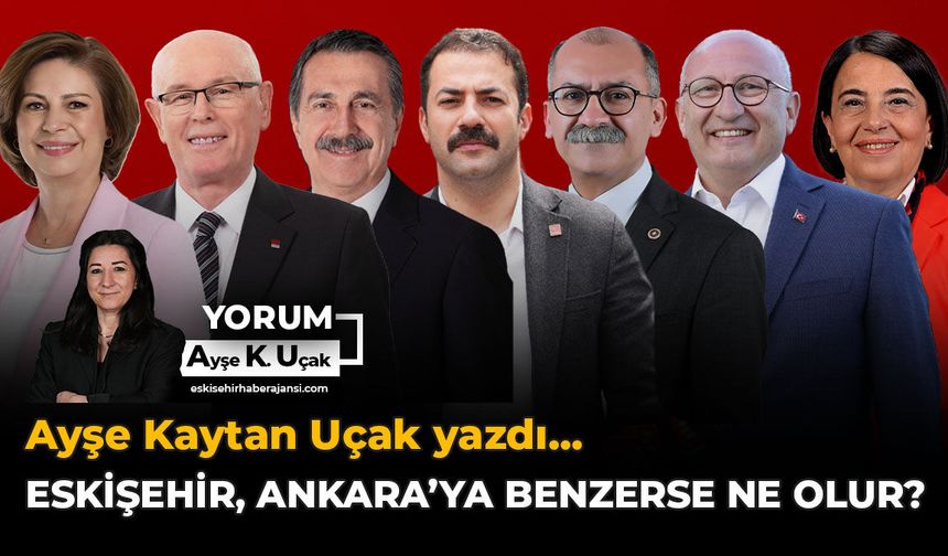 Eskişehir, Ankara’ya Benzerse Ne Olur?