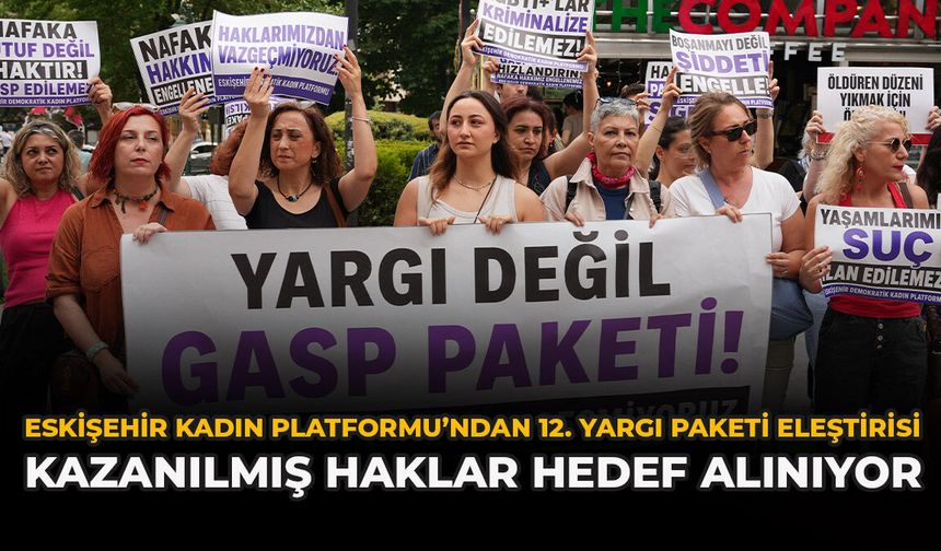 Eskişehir Kadın Platformu’ndan 12. Yargı Paketi Eleştirisi: “Kazanılmış Haklar Hedef Alınıyor”