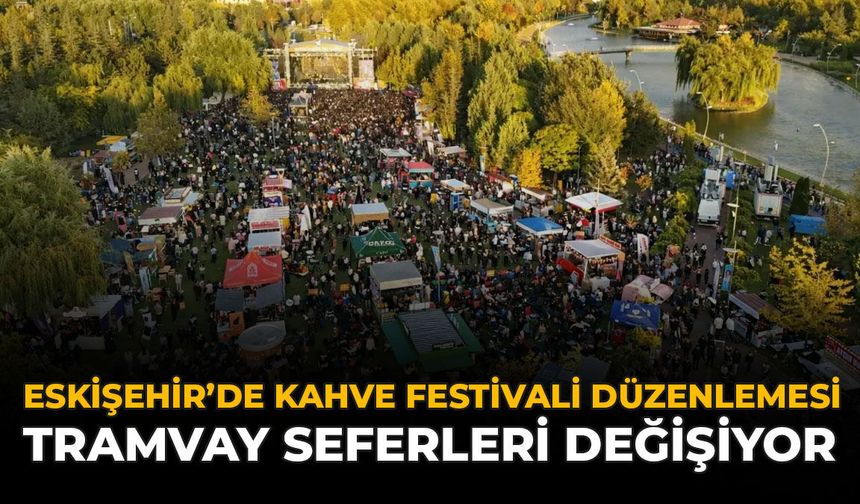 Eskişehir’de Kahve Festivali Düzenlemesi: Tramvay Seferleri Değişiyor