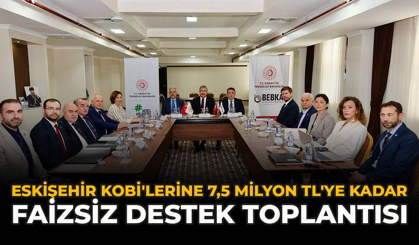 Eskişehir KOBİ'lerine 7,5 Milyon TL'ye Kadar Faizsiz Destek Toplantısı