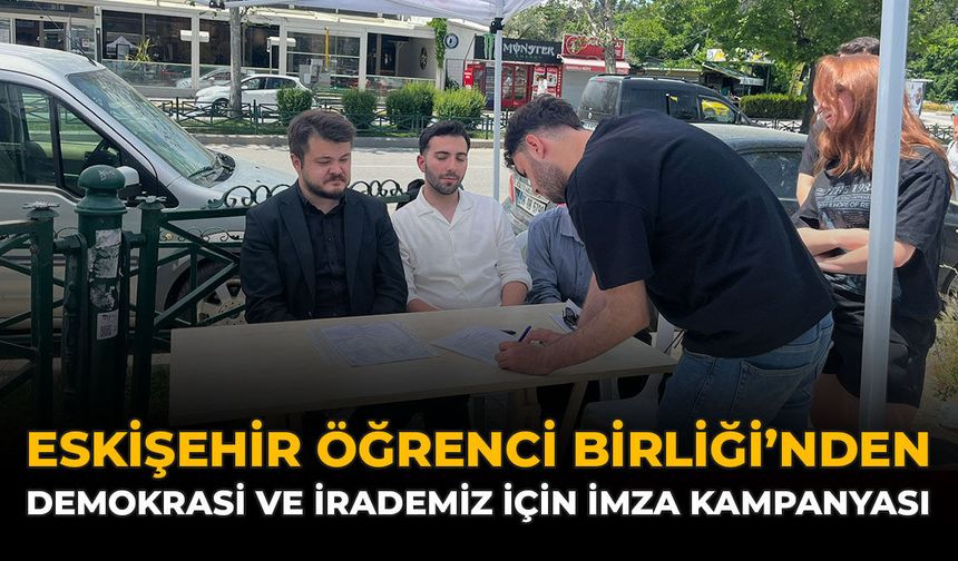 Eskişehir Öğrenci Birliği'nden ''Demokrasi ve İrademiz İçin'' İmza Kampanyası