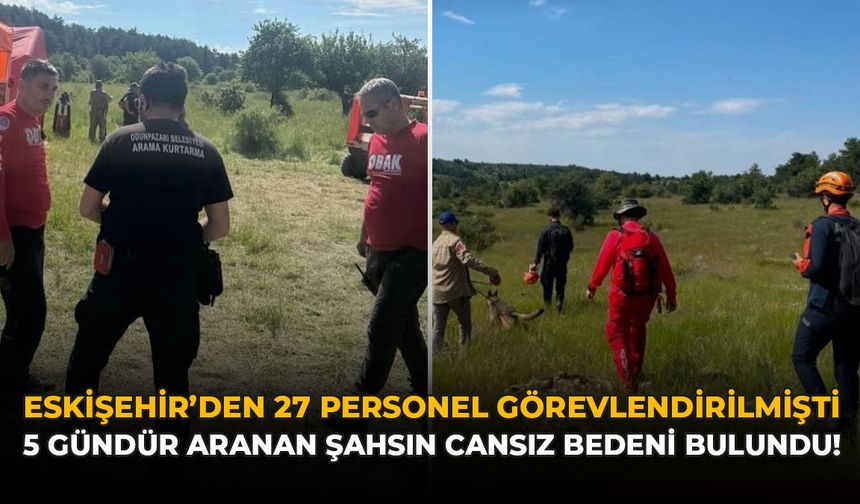 Eskişehir'den 27 Personel Görevlendirilmişti: 5 Gündür Aranan Şahısın Cansız Bedeni Bulundu!