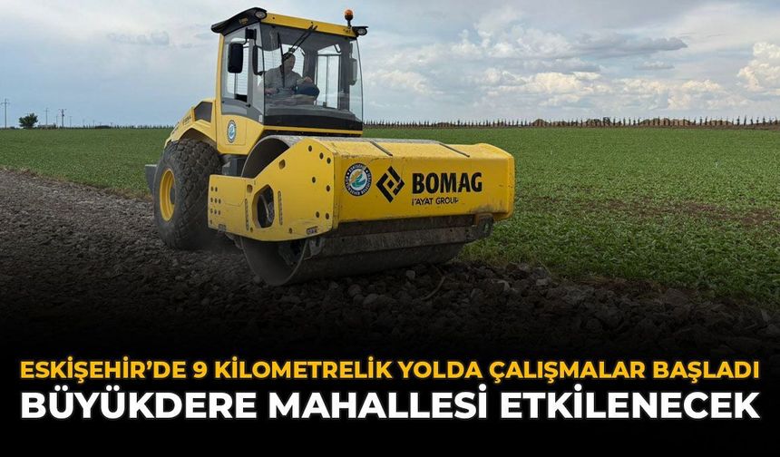 Eskişehir'de 9 Kilometrelik Yolda Çalışmalar Başladı