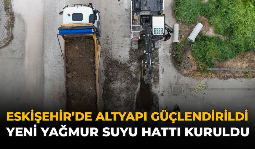 Eskişehir'de Altyapı Güçlendirildi: Yeni Yağmur Suyu Hattı Kuruldu