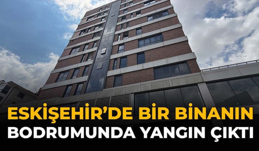 Eskişehir'de Bir Binanın Bodrumunda Yangın Çıktı