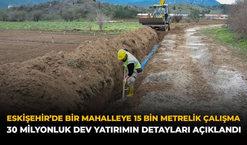 Eskişehir'de Bir Mahalleye 15 Bin Metrelik Çalışma: 30 Milyonluk Dev Yatırımın Detayları Açıklandı
