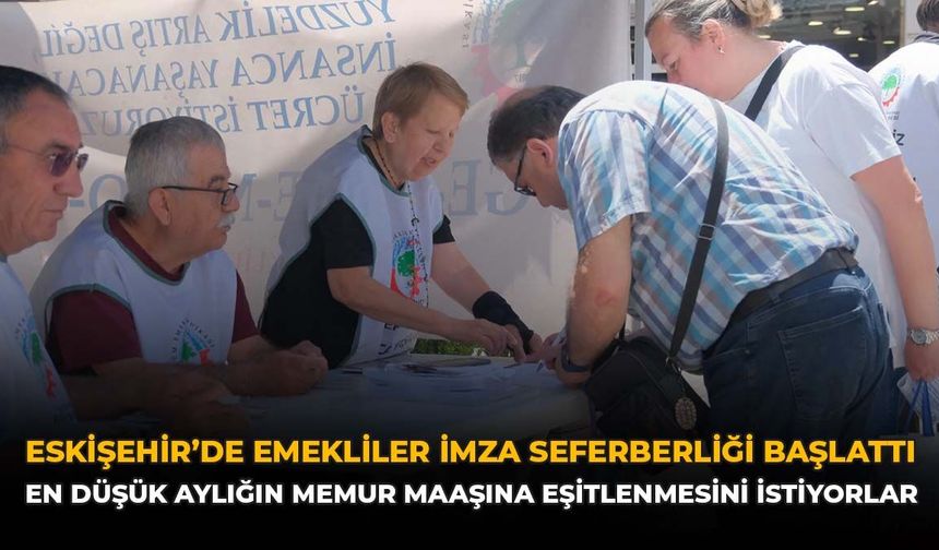 Eskişehir’de Emekliler İmza Seferberliği Başlattı: En Düşük Aylığın Memur Maaşına Eşitlenmesini İstiyorlar