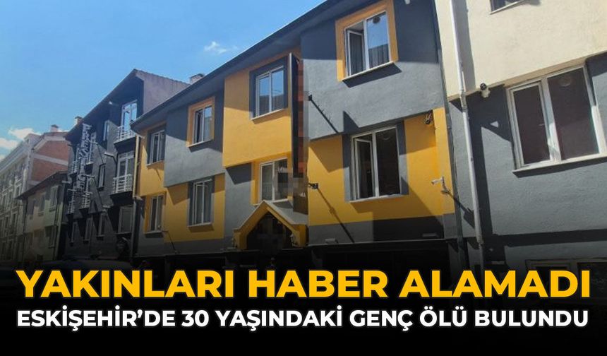 Yakınları Haber Alamadı: Eskişehir’de 30 Yaşındaki Genç Ölü Bulundu