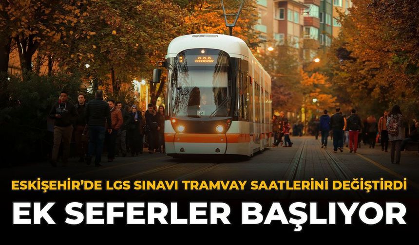 Eskişehir'de LGS Sınavı Tramvay Saatlerini Değiştirdi: Ek Seferler Başlıyor