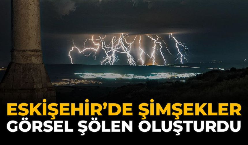Eskişehir’de Şimşekler Görsel Şölen Oluşturdu