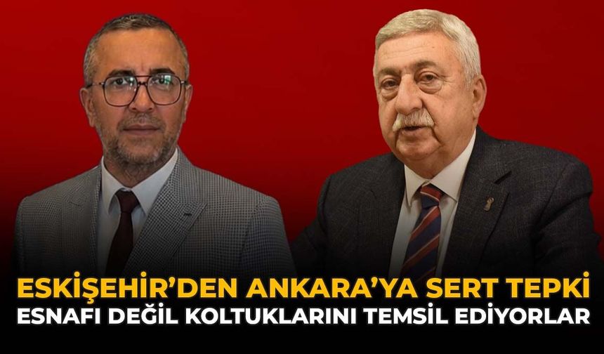 Eskişehir’den Ankara’ya Sert Tepki: Esnafı Değil Koltuklarını Temsil Ediyorlar
