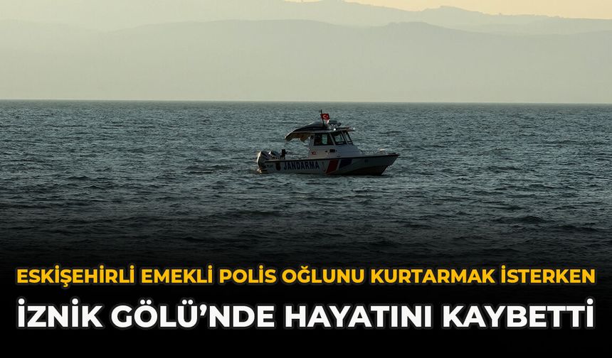 Eskişehirli Emekli Polis Oğlunu Kurtarmak İsterken İznik Gölü’nde Hayatını Kaybetti