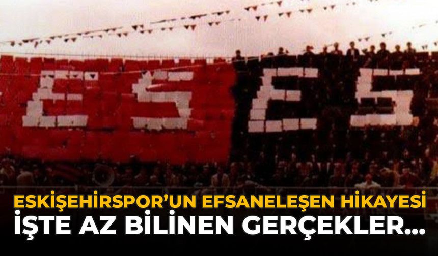 Eskişehirspor'un Efsaneleşen Hikayesi: İşte Az Bilinen Gerçekler...