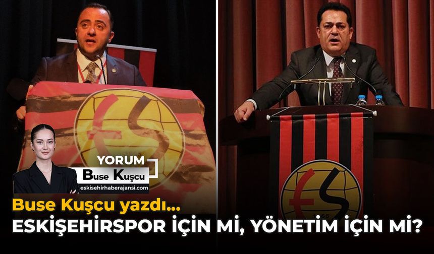Eskişehirspor İçin mi, Yönetim İçin mi?