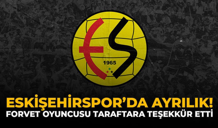 Eskişehirspor'da Ayrılık: Forvet Oyuncusu Taraftara Teşekkür Etti!