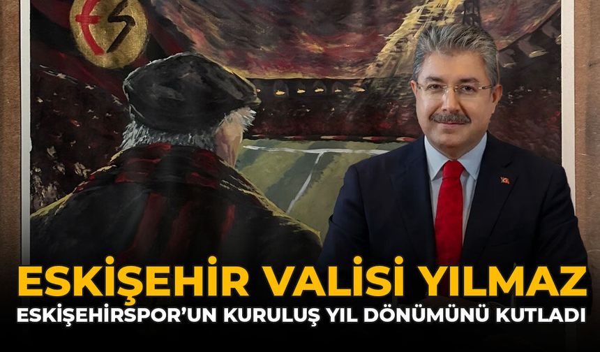 Eskişehir Valisi Yılmaz, Eskişehirspor'un Kuruluş Yıl Dönümünü Kutladı