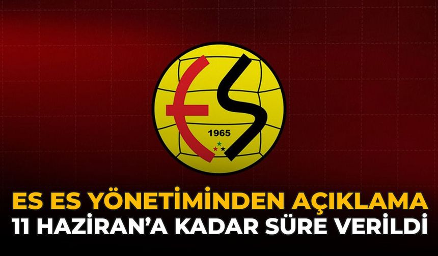 Es Es Yönetiminden Açıklama: 11 Haziran'a Kadar Süre Verildi