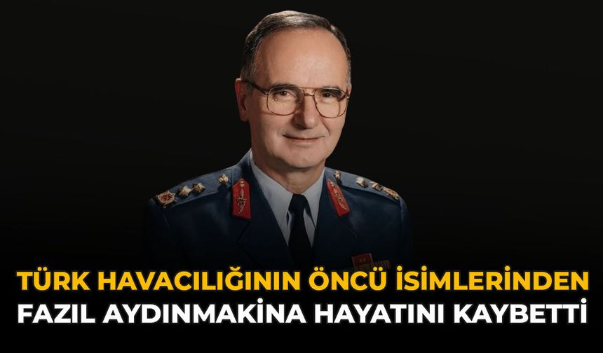 Türk Havacılığının Öncü İsimlerinden Fazıl Aydınmakina Hayatını Kaybetti