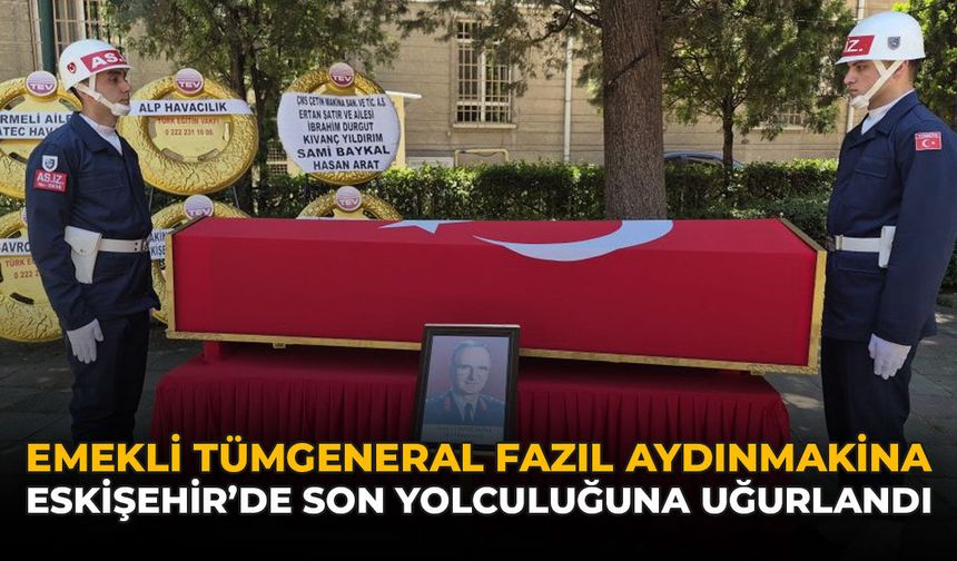 Emekli Tümgeneral Fazıl Aydınmakina, Eskişehir'de Son Yolculuğuna Uğurlandı