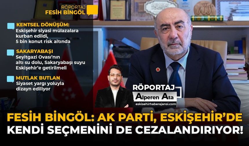 Fesih Bingöl: AK Parti Eskişehir’de kendi seçmenini de cezalandırıyor!