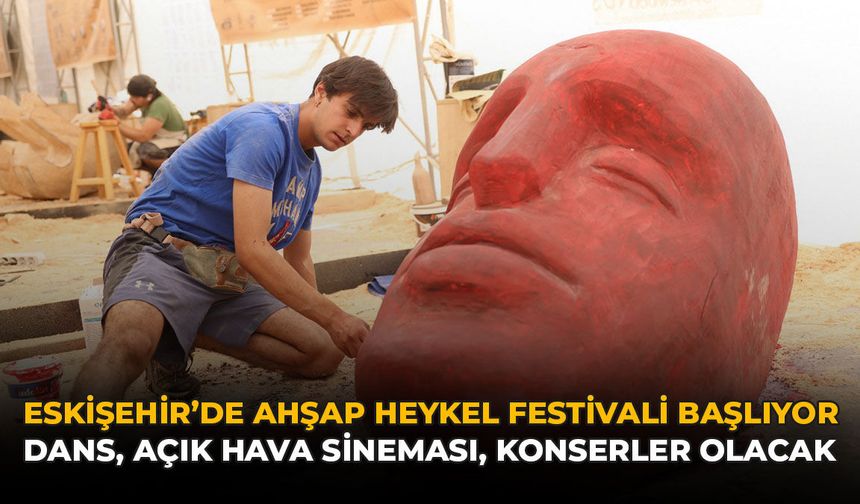 Eskişehir’de Ahşap Heykel Festivali Başlıyor: Dans, Açık Hava Sineması, Konserler Olacak